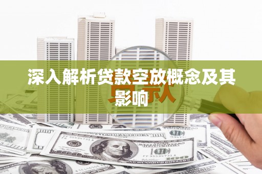 阿勒泰深入解析贷款空放概念及其影响
