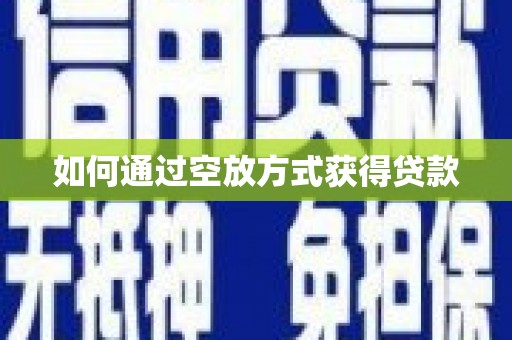 蔡甸如何通过空放方式获得贷款