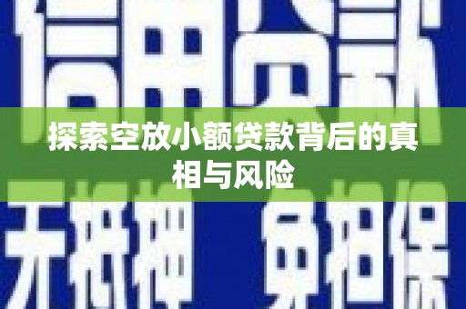 城中探索空放小额贷款背后的真相与风险