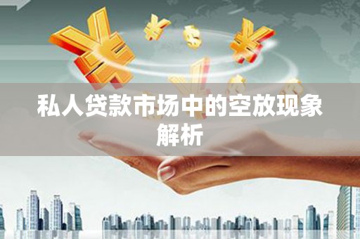南山私人贷款市场中的空放现象解析