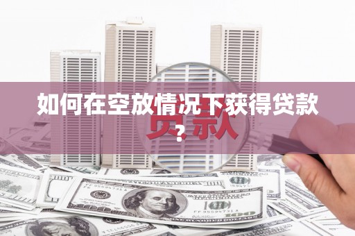 中堂如何在空放情况下获得贷款？