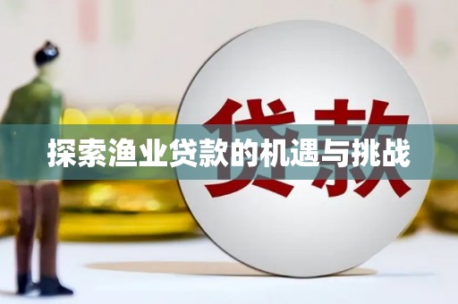 西乌旗探索渔业贷款的机遇与挑战