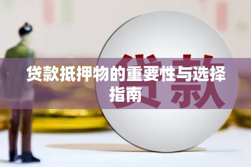 中堂贷款抵押物的重要性与选择指南
