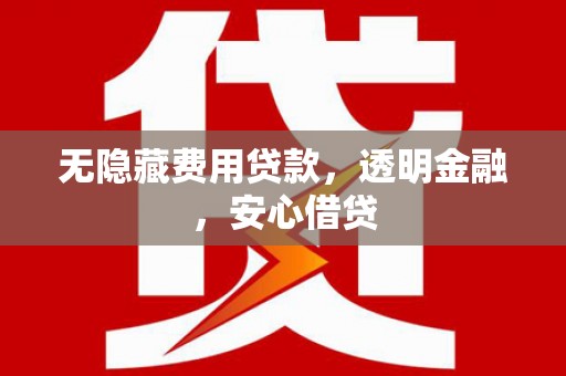 图们无隐藏费用贷款，透明金融，安心借贷