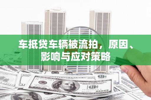 馆陶车抵贷车辆被流拍，原因、影响与应对策略
