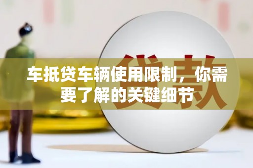 马公车抵贷车辆使用限制，你需要了解的关键细节