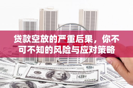 綦江贷款空放的严重后果，你不可不知的风险与应对策略